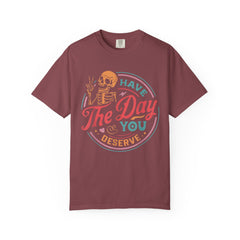 Have The Day You Deserve Garment-Dyed T-Shirt