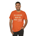 I Am A Grown Man And I Do What I Want? Unisex Jersey Short Sleeve Tee