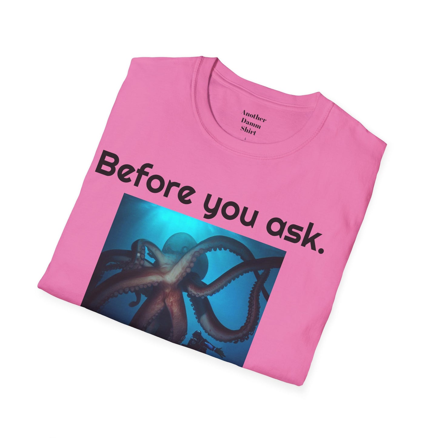 Before You Ask. Yes, it was a giant squid! - Unisex T Shirt