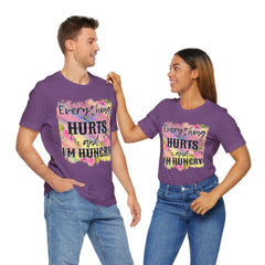 EVERYTHING HURTS And I'm Hungry - Unisex T-Shirt