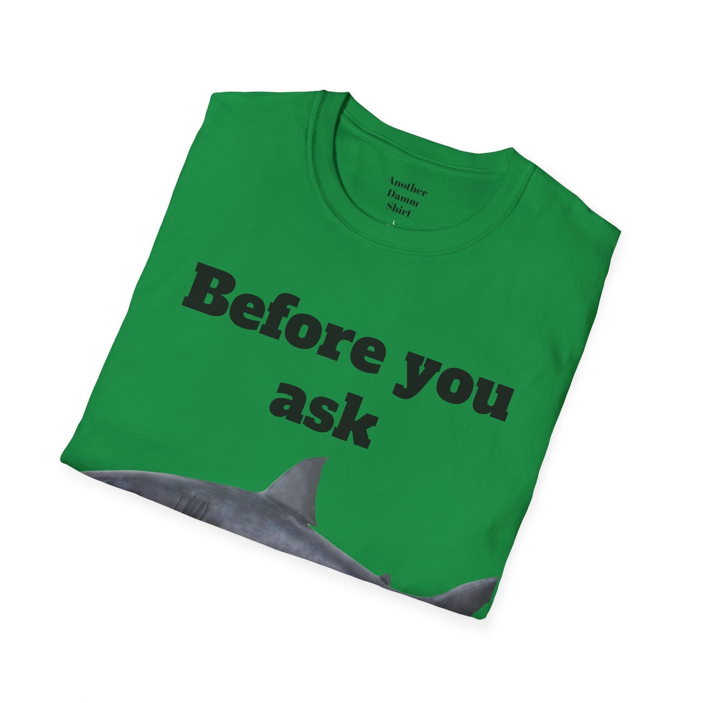 Before You Ask Yes, It Was A Shark Unisex Softstyle T-Shirt  As an amputee it is a funny joke and conversation starter