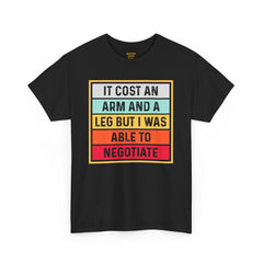 It Cost An Arm And A Leg But I Was Able to Negotiate -  T Shirt