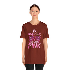 In October We Wear Pink - Graphic Unisex Jersey Short Sleeve Tee