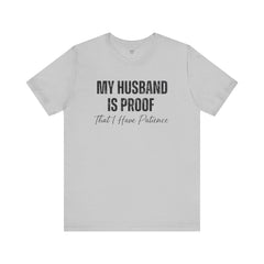 Funny Quote My Husband Is Proof I Have Patience Unisex T Shirt