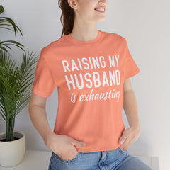 Raising My Husband Is Exhausting - Unisex Jersey Short Sleeve Tee