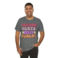 EVERYTHING HURTS And I'm Hungry - Unisex T-Shirt