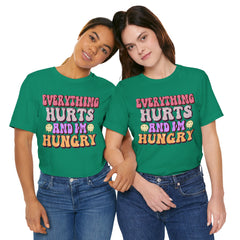 EVERYTHING HURTS And I'm Hungry - Unisex T-Shirt