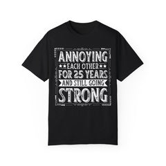 Annoying Each Other 25 Years Strong Unisex Garment-Dyed T-Shirt - Perfect Gift for Couples and Anniversaries