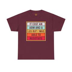 It Cost An Arm And A Leg But I Was Able to Negotiate -  T Shirt