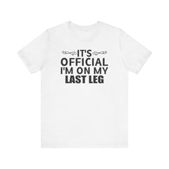 Its OFFICIAL I'm on my LAST LEG - Unisex Short Sleeve Tee | Amputee Awareness,Limb Awareness,Leg Amputee,Gift For Him, Gift For Her,LostLeg
