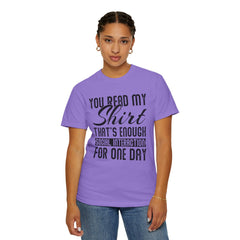 Humorous Unisex Garment-Dyed T-Shirt - "You Read My Shirt, That's Enough Social Interaction For One Day"