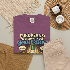 Ranch Dressing Funny T‑Shirt — "Europeans: Obsessed With Our Ranch Dressing"