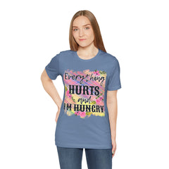EVERYTHING HURTS And I'm Hungry - Unisex T-Shirt