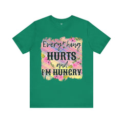 EVERYTHING HURTS And I'm Hungry - Unisex T-Shirt