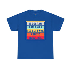 It Cost An Arm And A Leg But I Was Able to Negotiate -  T Shirt