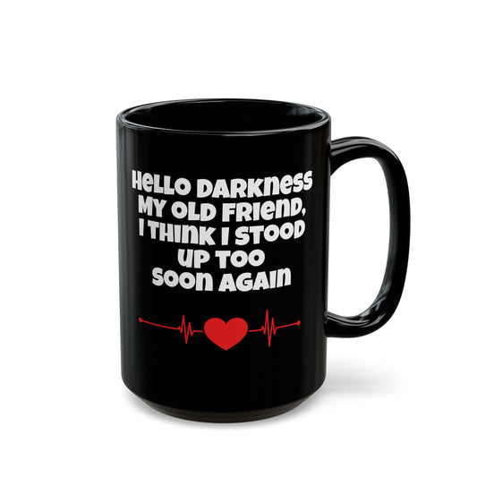 Hello Darkness My Old Friend, I Think I Stood Up Too Soon Again Graphic Black Mug (11oz, 15oz)