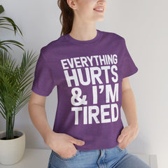 EVERYTHING HURTS & I'M TIRED - Unisex T-Shirt