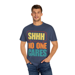 Unisex Garment-Dyed T-Shirt - 'Shhh No One Cares' Statement Tee