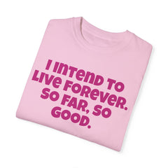 I Intend To Live Forever, Comfort Colors Unisex Garment-Dyed T-shirt