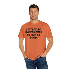 I Intend To Live Forever, Comfort Colors Unisex Garment-Dyed T-shirt