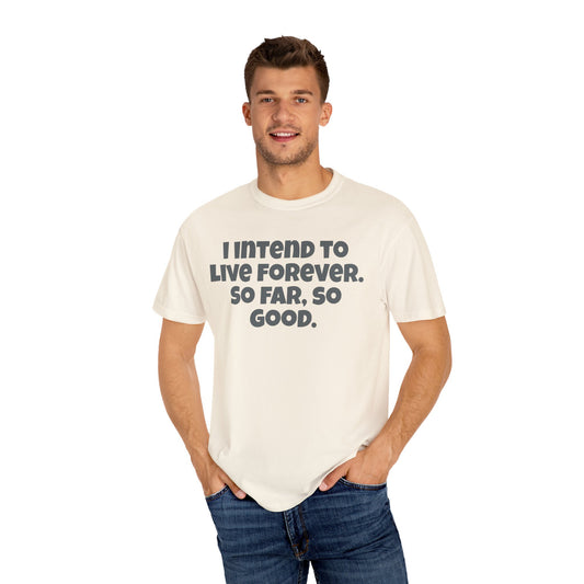 I Intend To Live Forever, Comfort Colors Unisex Garment-Dyed T-shirt