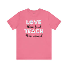 Teacher Tee Shirt - Unisex Jersey Short Sleeve Tee LOVE them first TEACH them second Quote