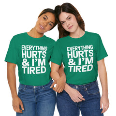 EVERYTHING HURTS & I'M TIRED - Unisex T-Shirt
