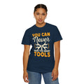 You Can Never Have Too Many Tools, Fun Mechanic Quote, Comfort Colors Unisex Relaxed Fit T Shirt