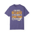 I'm Here Because YOU Broke Something, Comfort Colors Unisex Relaxed Fit T Shirt