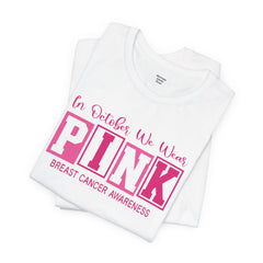 In October We Wear PINK, Breast Cancer Awareness - Graphic Unisex Jersey Short Sleeve Tee