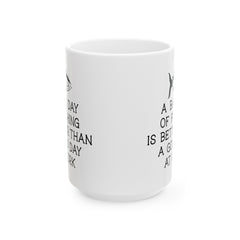 Fishing or Work Humor Ceramic Mug, (11oz, 15oz)