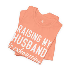 Raising My Husband Is Exhausting - Unisex Jersey Short Sleeve Tee