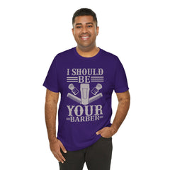 Unisex Barber Tee - 'I Should Be Your Barber', Barber Gift, Hair Stylist Shirt, Funny Barber T-Shirt, Gift for Him, Casual Wear