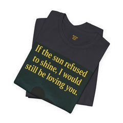 If The Sun Refused To Shine I Would Still Be Loving You Short Sleeve Tee - Get The Led Out, Zeppelin Inspirational Nature Design