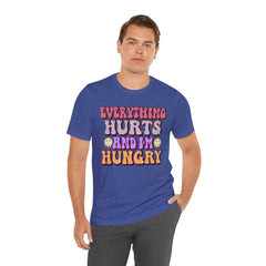 EVERYTHING HURTS And I'm Hungry - Unisex T-Shirt