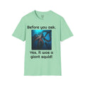 Before You Ask. Yes, it was a giant squid! - Unisex T Shirt