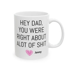 HEY DAD You Were Right About Alot Of Shit, Personalized Gift, Funny Dad Mug, Fathers Day Gift, Gift For Him, Dad Fun Mug, Dad Birthday Gift