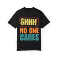 Unisex Garment-Dyed T-Shirt - 'Shhh No One Cares' Statement Tee