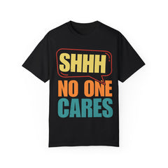 Unisex Garment-Dyed T-Shirt - 'Shhh No One Cares' Statement Tee