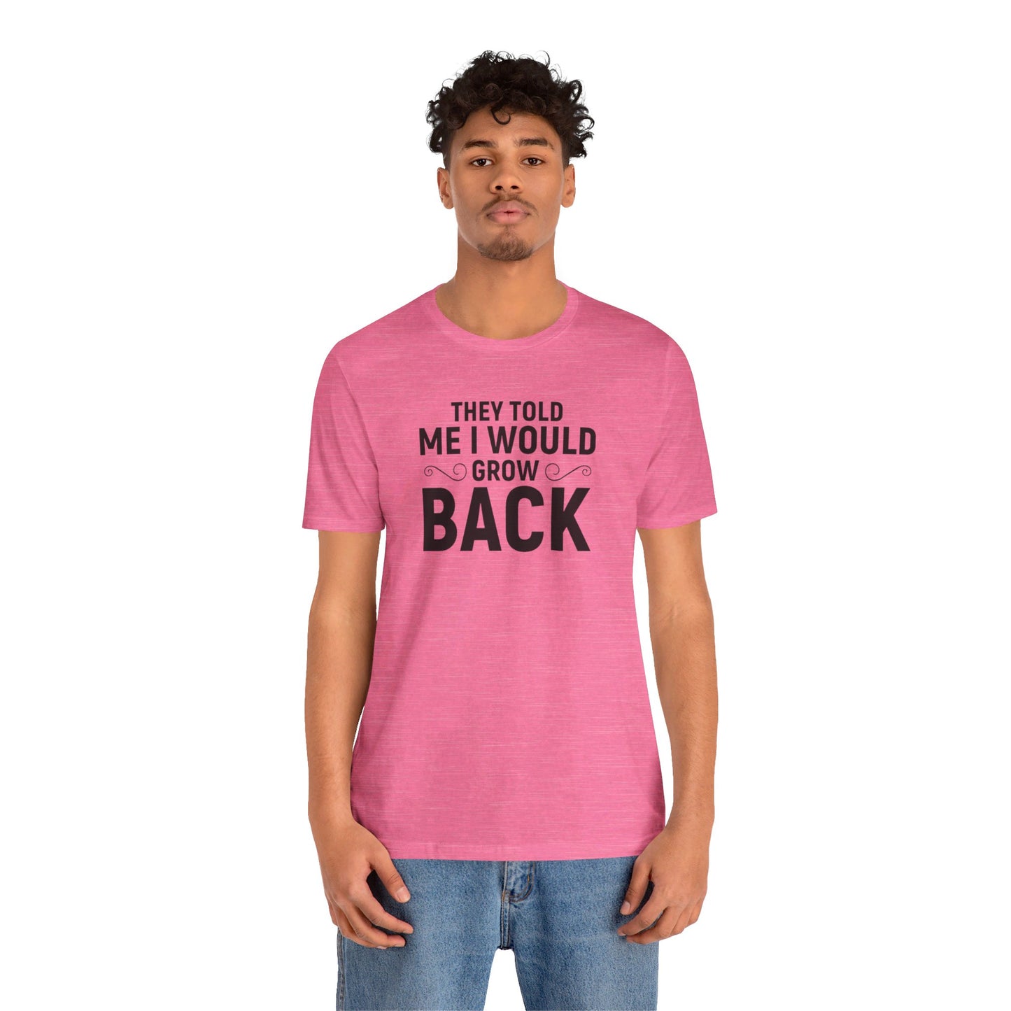 They Told Me I would Grow Back - Unisex Jersey Short Sleeve Tee