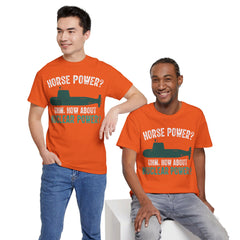 Horse Power? Uhm, How About Nuclear Power - Unisex Heavy Cotton Tee
