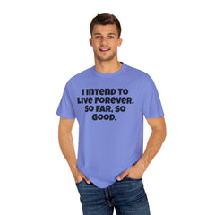 I Intend To Live Forever, Comfort Colors Unisex Garment-Dyed T-shirt