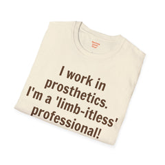 I work in prosthetics. I'm a 'limb-itless' professional! - T-Shirt