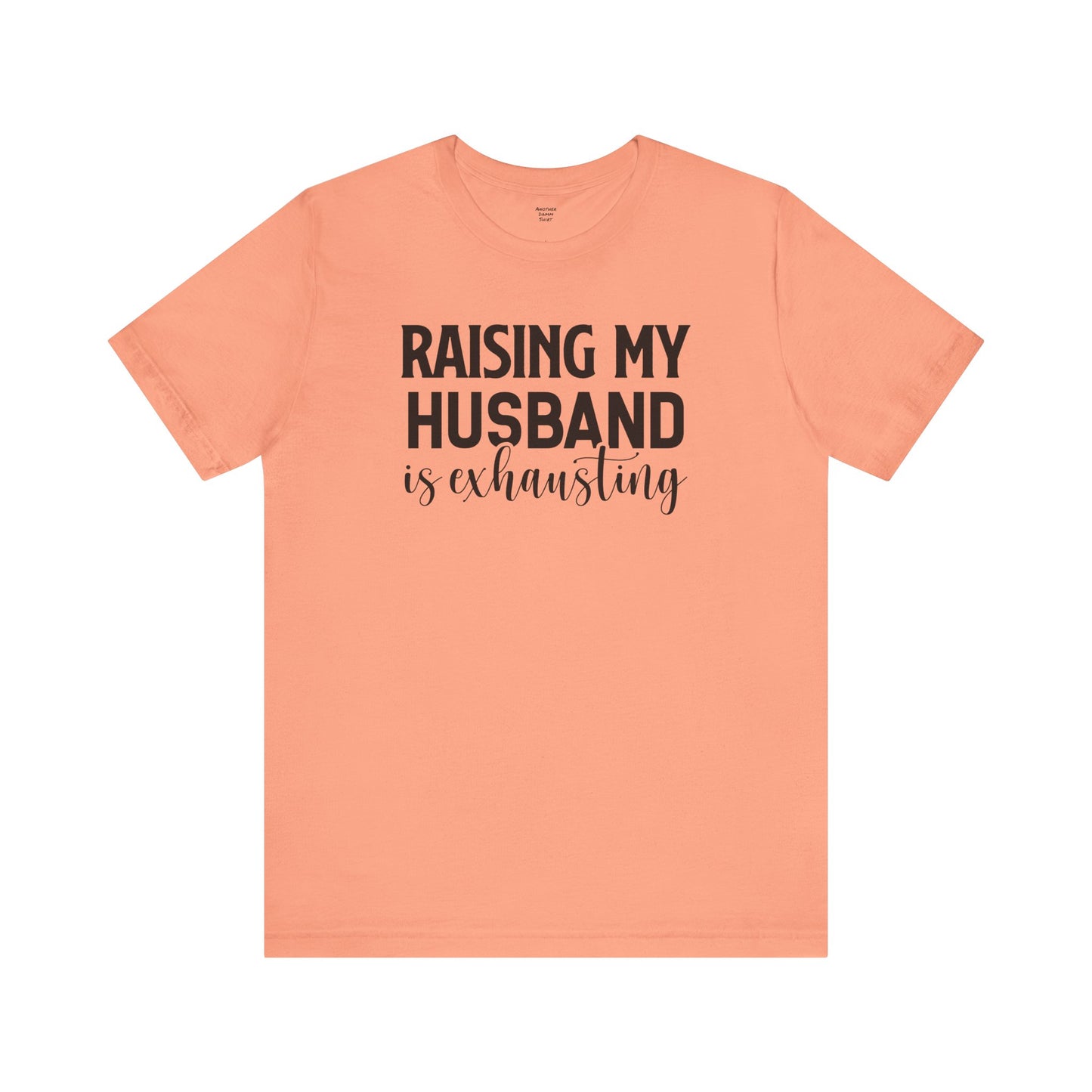 Raising My Husband Is Exhausting - Unisex Jersey Short Sleeve Tee