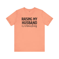 Raising My Husband Is Exhausting - Unisex Jersey Short Sleeve Tee