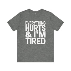 EVERYTHING HURTS & I'M TIRED - Unisex T-Shirt