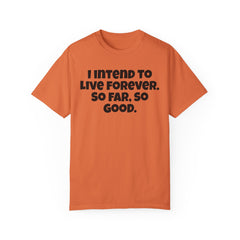 I Intend To Live Forever, Comfort Colors Unisex Garment-Dyed T-shirt