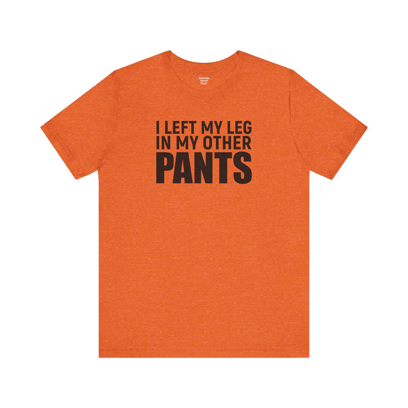 I Left My Leg In My Other Pants - Unisex Jersey Short Sleeve Tee | Amputee Awareness,Limb Awareness,Leg Amputee,Gift For Him,Gift For Her