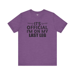 Its OFFICIAL I'm on my LAST LEG - Unisex Short Sleeve Tee | Amputee Awareness,Limb Awareness,Leg Amputee,Gift For Him, Gift For Her,LostLeg