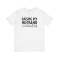 Raising My Husband Is Exhausting - Unisex Jersey Short Sleeve Tee